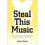 Steal This Music : How Intellectual Property Law Affects Musical Creativity