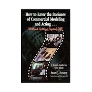 How to Enter the Business of Commerical Modeling and Acting Without Getting Ripped Off! : A Simple Guide for New Talent