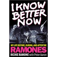 I Know Better Now My Life Before, During and After the Ramones