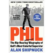 Phil The Rip-Roaring (and Unauthorized!) Biography of Golf's Most Colorful Superstar