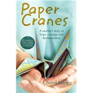 Paper Cranes A Mother's Story of Hope, Courage and Determination