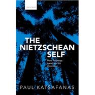 The Nietzschean Self Moral Psychology, Agency, and the Unconscious