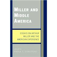 Miller and Middle America Essays on Arthur Miller and the American Experience