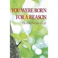 You Were Born for a Reason : The Real Purpose of Life