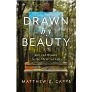 Drawn by Beauty Awe and Wonder in the Christian Life