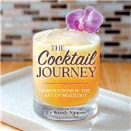 The Cocktail Journey Inspirations in the Art of Mixology