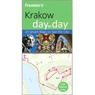 Frommer's<sup><small>TM</small></sup> Krakow Day by Day<sup><small>TM</small></sup>: 20 Smart Ways to See the City