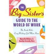 The Big Sister's Guide to the World of Work The Inside Rules Every Working Girl Must Know