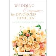 Wedding Etiquette for Divorced Families : Tasteful Advice for Planning a Beautiful Wedding