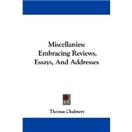 Miscellanies : Embracing Reviews, Essays, and Addresses