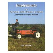 Implements for Farming with Horses and Mules : A Modern All-In-One Manual