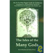 The Isles of the Many Gods: An A-z of the Pagan Gods & Goddesses Worshipped in Ancient Britain During the First Millenium Ce Through to the Middle Ages