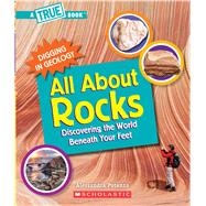 All About Rocks (A True Book: Digging in Geology) Discovering the World Beneath Your Feet