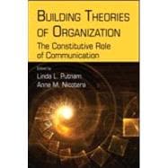 Building Theories of Organization: The Constitutive Role of Communication