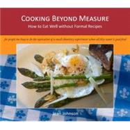 Cooking Beyond Measure : How to Eat Well Without Formal Recipes