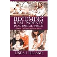 Becoming Real Parents in an Unreal World : Guiding Children in a Global Society