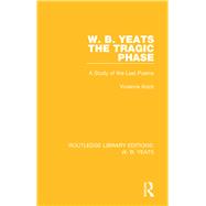 W. B. Yeats: The Tragic Phase: A Study of the Last Poems