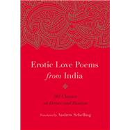 Erotic Love Poems from India 101 Classics on Desire and Passion