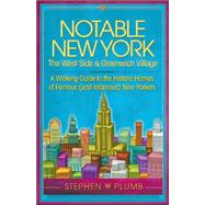 Notable New York: The West Side & Greenwich Village A Walking Guide to the Historic Homes of Famous (and Infamous) New Yorkers