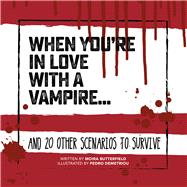 When You're in Love with a Vampire . . . And 20 Other Scenarios to Survive