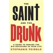 The Saint and The Drunk A Guide to Making the Big Decisions in Your Life