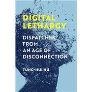Digital Lethargy Dispatches from an Age of Disconnection