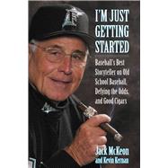 I'm Just Getting Started Baseball's Best Storyteller on Old School Baseball, Defying the Odds, and Good Cigars