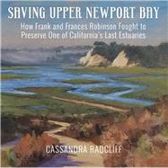 Saving Upper Newport Bay How Frank and Frances Robinson Fought to Preserve One of California's Last Estuaries