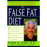 False Fat Diet : The Revolutionary 21-Day Program for Losing the Weight You Think Is Fat