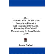 Colonial Office List For 1879 : Comprising Historical and Statistical Information Respecting the Colonial Dependencies of Great Britain (1879)