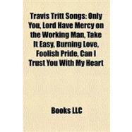 Travis Tritt Songs : Only You, Lord Have Mercy on the Working Man, Take It Easy, Burning Love, Foolish Pride, Can I Trust You with My Heart