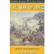 War of 1812 Against the States : Heroes of a Great Canadian Victory