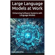 Kindle Book: Large Language Models at Work: Enhancing Software Systems with Language Models (B0CLSSM8RL)