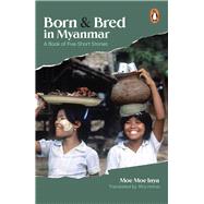 Born and Bred in Myanmar A Book of Five Short Stories