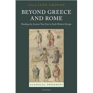 Beyond Greece and Rome Reading the Ancient Near East in Early Modern Europe