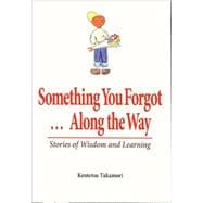 Something You Forgot... along the Way : Stories of Wisdom and Learning