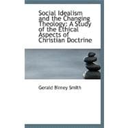 Social Idealism and the Changing Theology : A Study of the Ethical Aspects of Christian Doctrine