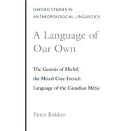 A Language of Our Own The Genesis of Michif, the Mixed Cree-French Language of the Canadian Métis