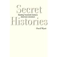 Secret Histories : Reading Twentieth-Century American Literature