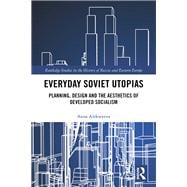 Everyday Soviet Utopias: Planning, Design and the Aesthetics of Developed Socialism