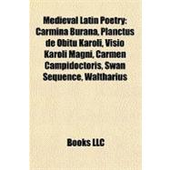 Medieval Latin Poetry : Carmina Burana, Planctus de Obitu Karoli, Visio Karoli Magni, Carmen Campidoctoris, Swan Sequence, Waltharius