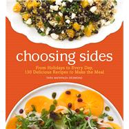 Choosing Sides From Holidays to Every Day, 130 Delicious Recipes to Make the Meal
