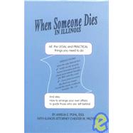 When Someone Dies in Illinois: All the Legal and Practical Things You Need to Do When Someone Near to You Dies in the State of Illinois