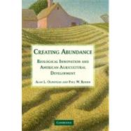 Creating Abundance: Biological Innovation and American Agricultural Development