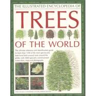 The Illustrated Encyclopedia of Trees of the World: THE ULTIMATE REFERENCE AND IDENTIFICATION GUIDE TO MORE THAN 1300 OF THE MOST SPECTACULAR, BEST-LOVED AND UNUSUAL TREES ACROSS THE GLOBE, WITH MORE TH