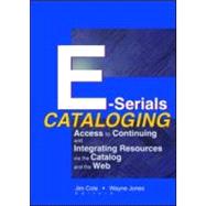 E-Serials Cataloging: Access to Continuing and Integrating Resources via the Catalog and the Web