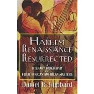 Harlem Renaissance Resurrected : A Literary Biography of Four African American Masters