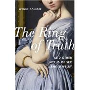 The Ring of Truth And Other Myths of Sex and Jewelry