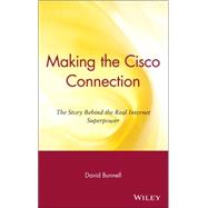 Making the Cisco Connection : The Story Behind the Real Internet Superpower
