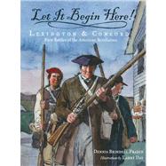 Let It Begin Here! Lexington & Concord: First Battles of the American Revolution
